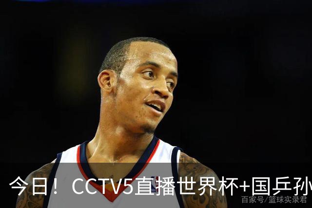 今日！CCTV5直播世界杯+国乒孙颖莎冲击冠军+中国男篮，5+转温网