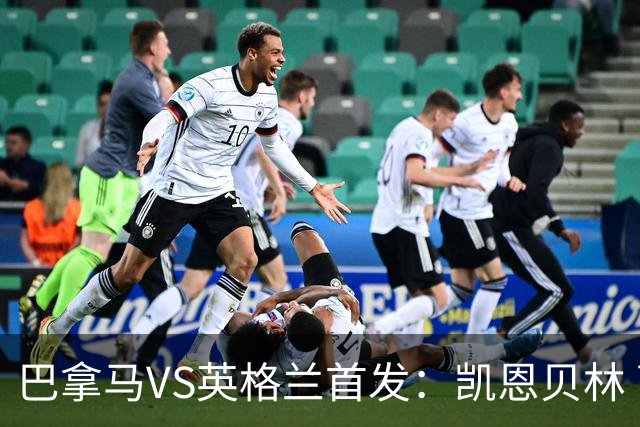 巴拿马VS英格兰首发：凯恩贝林 萨卡拉什福德配罗杰斯